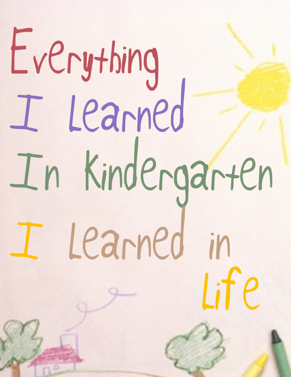 A Point of View: Everything I Learned in Kindergarten I Learned in Life