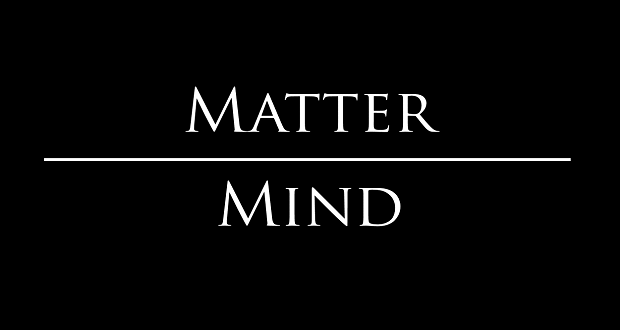 A Point of View: Matter Over Mind